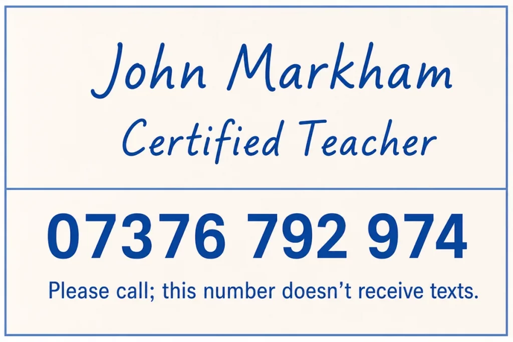 John Markham, Certified Teacher. Call 07376 792 974; this number doesn’t receive texts.